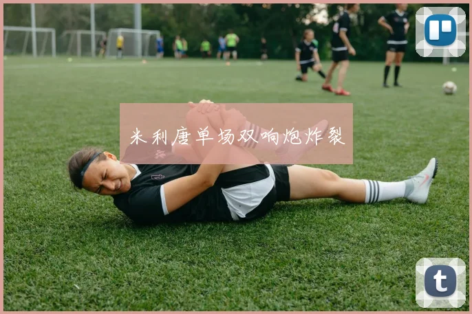 米利唐单场双响炮炸裂