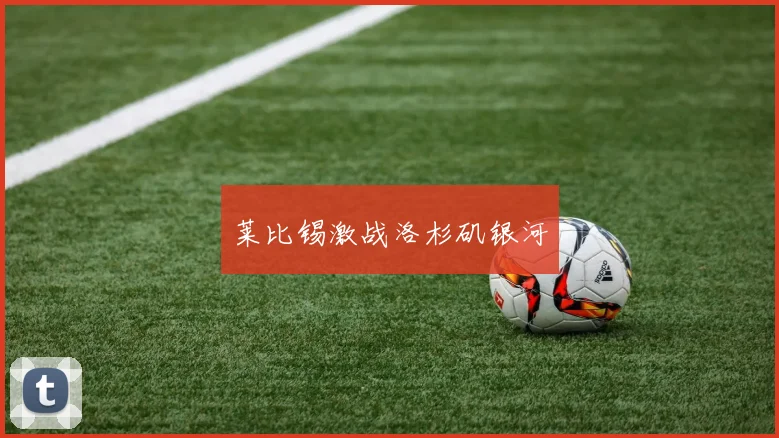 莱比锡激战洛杉矶银河