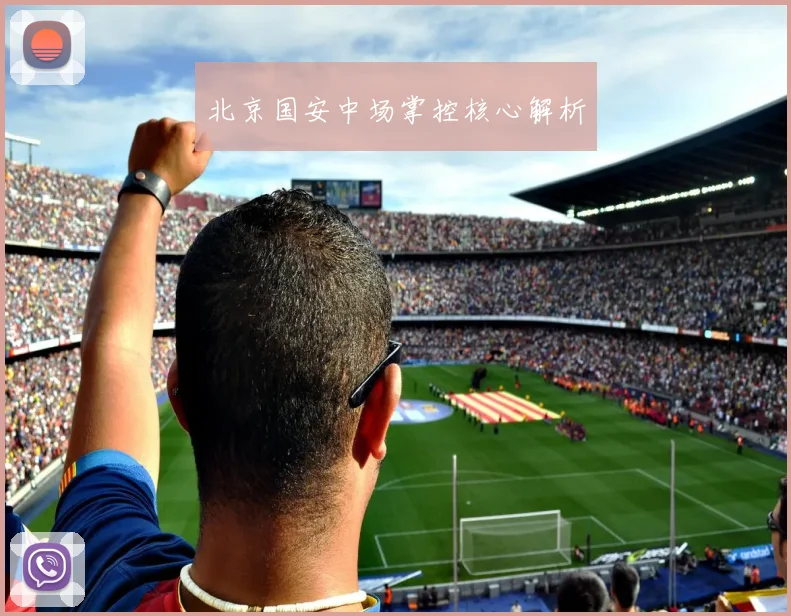 北京国安中场掌控核心解析
