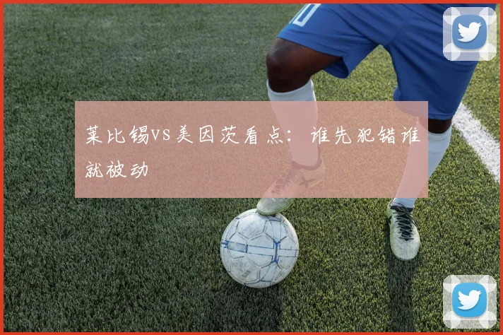 莱比锡vs美因茨看点：谁先犯错谁就被动