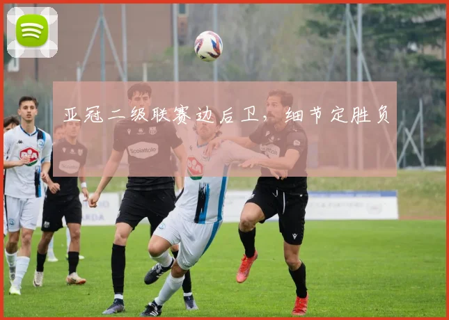 亚冠二级联赛边后卫，细节定胜负