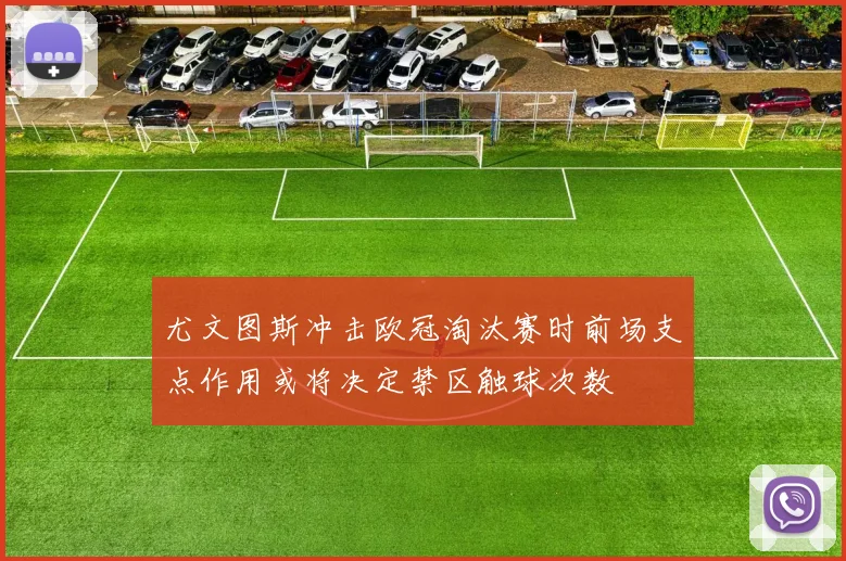 尤文图斯冲击欧冠淘汰赛时前场支点作用或将决定禁区触球次数