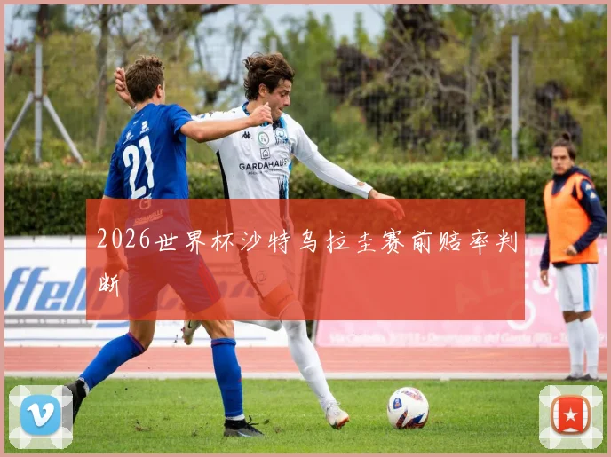2026世界杯沙特乌拉圭赛前赔率判断