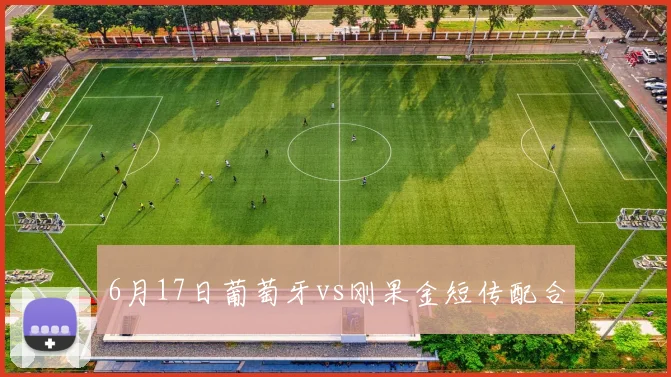 6月17日葡萄牙vs刚果金短传配合