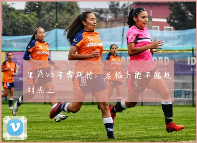 里昂vs布雷斯特，后插上能不能赶到点上