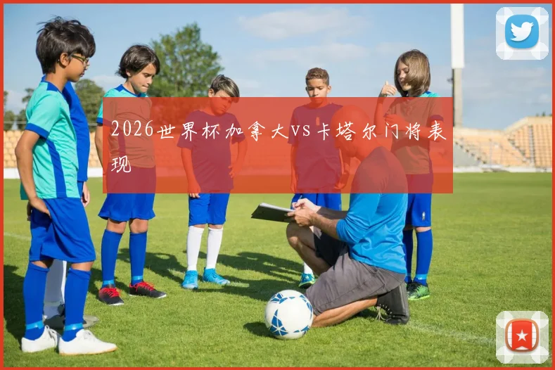2026世界杯加拿大vs卡塔尔门将表现
