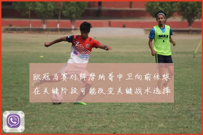 欧冠马赛对阵摩纳哥中卫向前传球在关键阶段可能改变关键战术选择