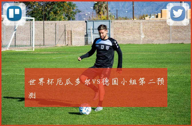 世界杯厄瓜多尔vs德国小组第二预测